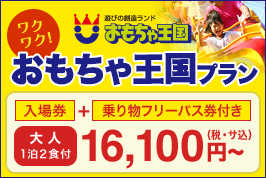 おもちゃ王国プラン 入場券と乗り物フリーパス券付き大人1泊2食付きで16,100円～