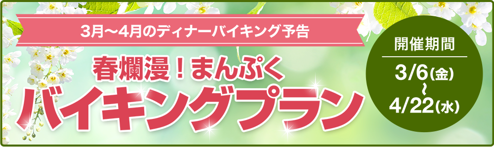 3月～4月のディナーバイキング予告　春爛漫！まんぷくバイキングプラン